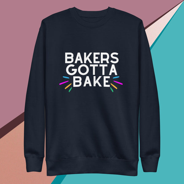 Bakers Gotta Bake Unisex Premium Sweatshirt
